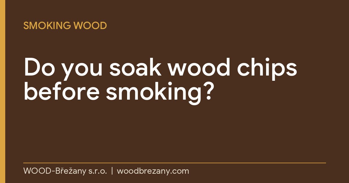 Do You Soak Wood Chips Before Smoking? What the Evidence Says Do you soak wood chips before smoking