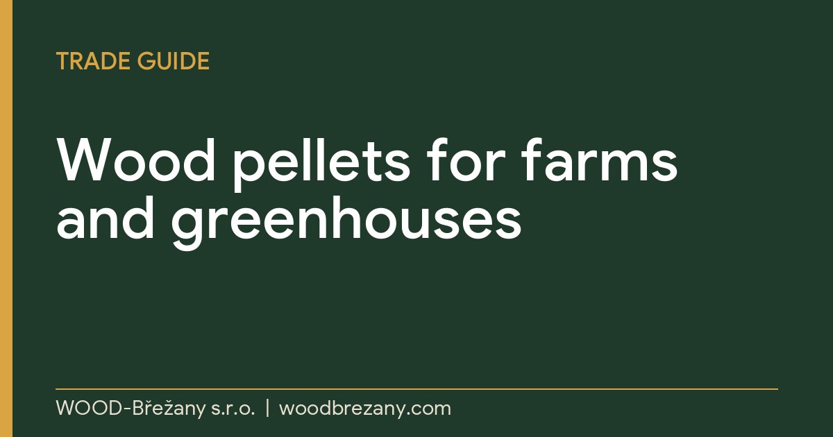 Wood Pellets for Farms, Greenhouses and Poultry Houses: A Practical Heating Guide Wood pellets for farms
